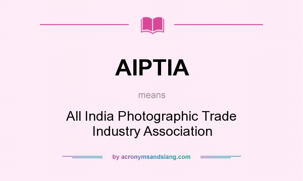 What does AIPTIA mean? It stands for All India Photographic Trade Industry Association