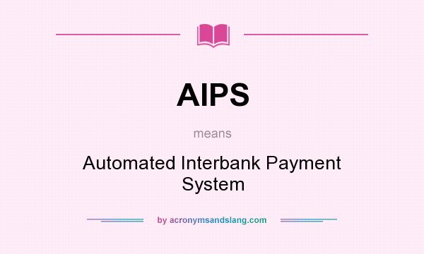 What does AIPS mean? It stands for Automated Interbank Payment System