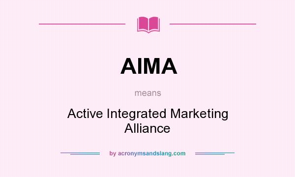 What does AIMA mean? It stands for Active Integrated Marketing Alliance