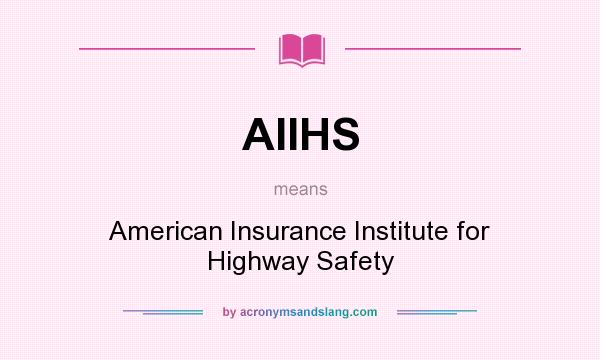 What does AIIHS mean? It stands for American Insurance Institute for Highway Safety