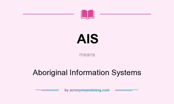 What does AIS mean? It stands for Aboriginal Information Systems