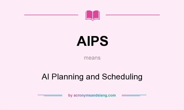 What does AIPS mean? It stands for AI Planning and Scheduling