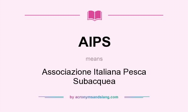 What does AIPS mean? It stands for Associazione Italiana Pesca Subacquea