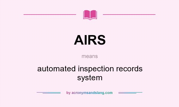 What does AIRS mean? It stands for automated inspection records system