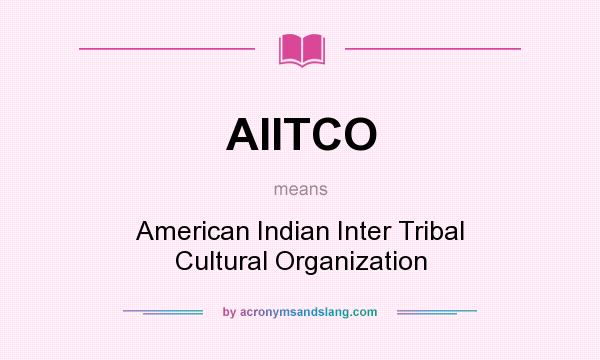 What does AIITCO mean? It stands for American Indian Inter Tribal Cultural Organization