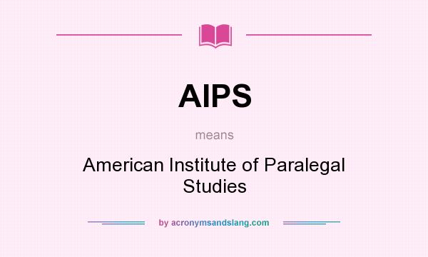 What does AIPS mean? It stands for American Institute of Paralegal Studies