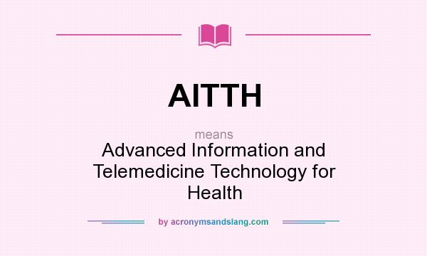 What does AITTH mean? It stands for Advanced Information and Telemedicine Technology for Health