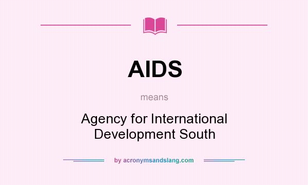 What does AIDS mean? It stands for Agency for International Development South