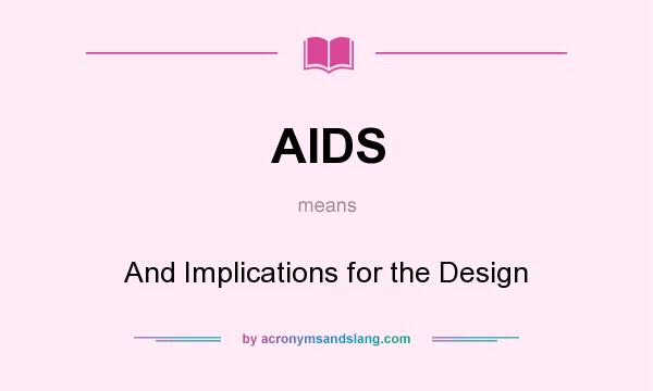 What does AIDS mean? It stands for And Implications for the Design