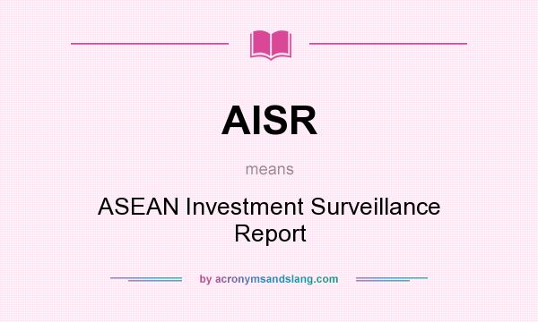 What does AISR mean? It stands for ASEAN Investment Surveillance Report