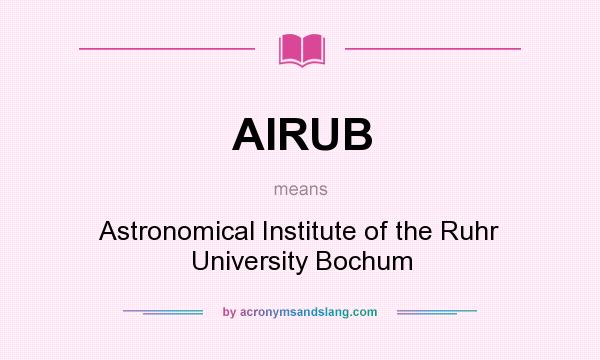 What does AIRUB mean? It stands for Astronomical Institute of the Ruhr University Bochum