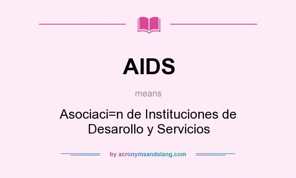 What does AIDS mean? It stands for Asociaci=n de Instituciones de Desarollo y Servicios