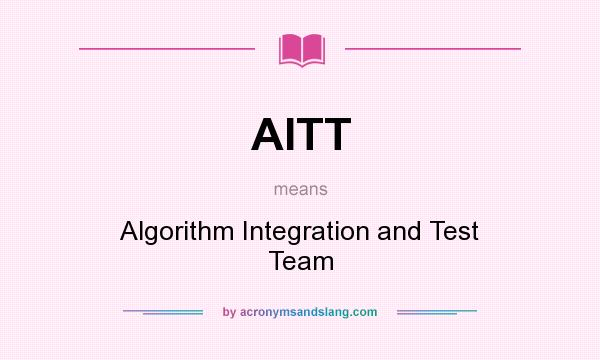 What does AITT mean? It stands for Algorithm Integration and Test Team