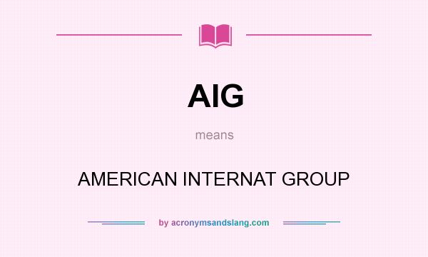 What does AIG mean? It stands for AMERICAN INTERNAT GROUP