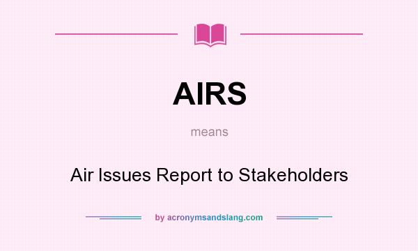 What does AIRS mean? It stands for Air Issues Report to Stakeholders
