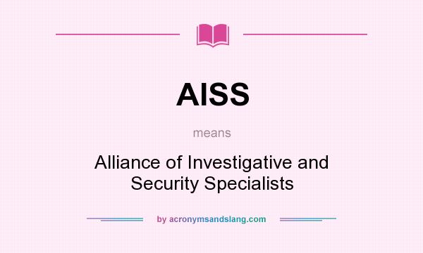 What does AISS mean? It stands for Alliance of Investigative and Security Specialists