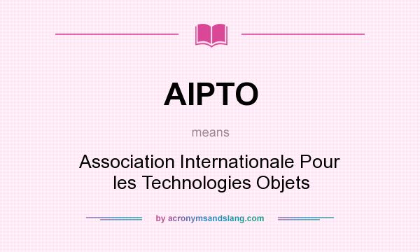 What does AIPTO mean? It stands for Association Internationale Pour les Technologies Objets