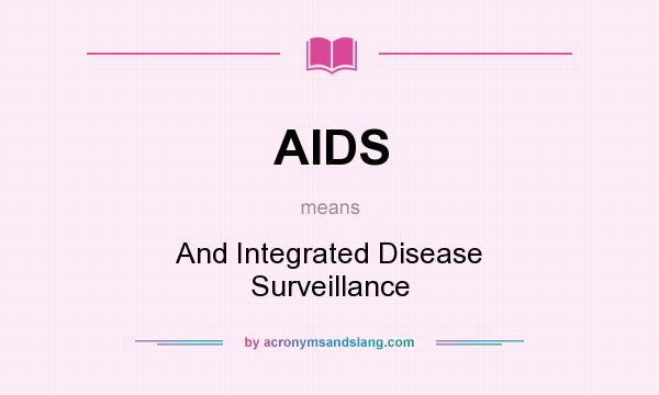 What does AIDS mean? It stands for And Integrated Disease Surveillance