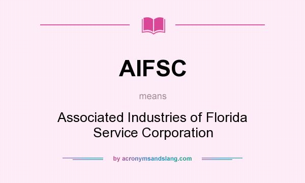 What does AIFSC mean? It stands for Associated Industries of Florida Service Corporation