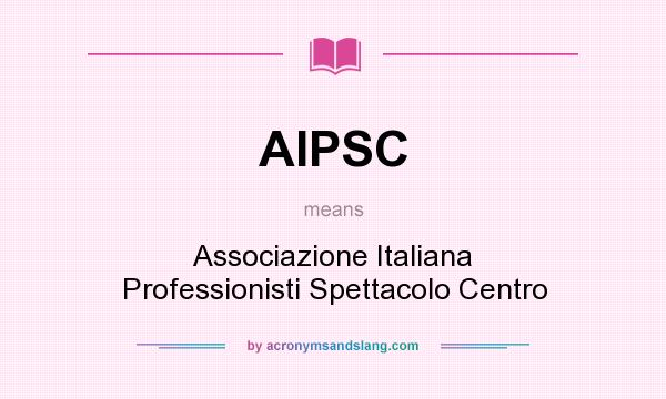 What does AIPSC mean? It stands for Associazione Italiana Professionisti Spettacolo Centro
