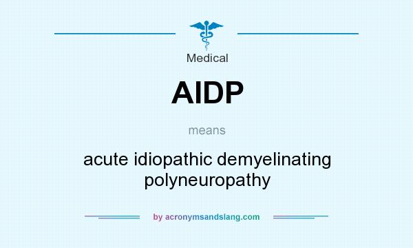 What does AIDP mean? It stands for acute idiopathic demyelinating polyneuropathy