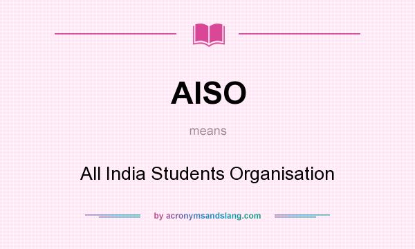 What does AISO mean? It stands for All India Students Organisation