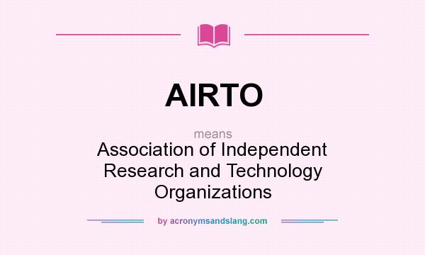 What does AIRTO mean? It stands for Association of Independent Research and Technology Organizations