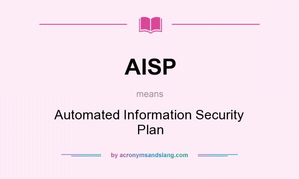 What does AISP mean? It stands for Automated Information Security Plan