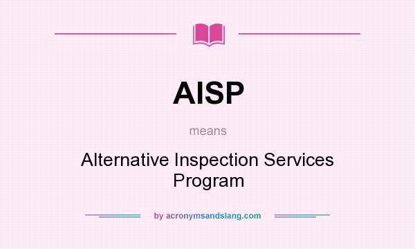 What does AISP mean? It stands for Alternative Inspection Services Program