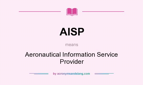 What does AISP mean? It stands for Aeronautical Information Service Provider