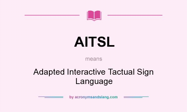 What does AITSL mean? It stands for Adapted Interactive Tactual Sign Language
