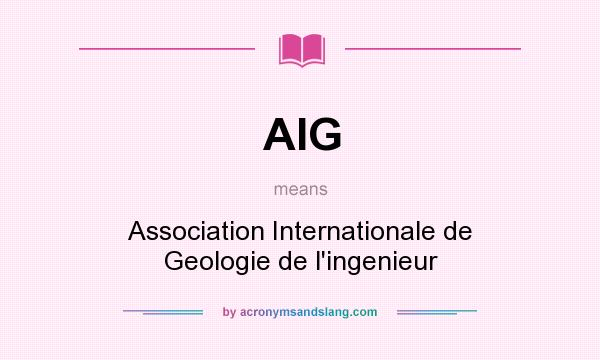 What does AIG mean? It stands for Association Internationale de Geologie de l`ingenieur