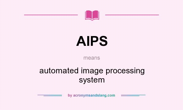 What does AIPS mean? It stands for automated image processing system
