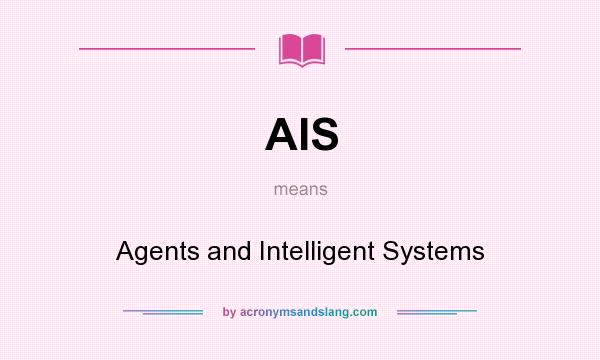 What does AIS mean? It stands for Agents and Intelligent Systems