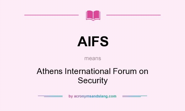 What does AIFS mean? It stands for Athens International Forum on Security