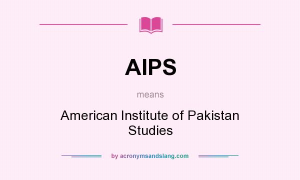 What does AIPS mean? It stands for American Institute of Pakistan Studies