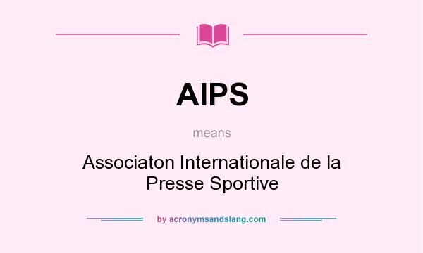 What does AIPS mean? It stands for Associaton Internationale de la Presse Sportive