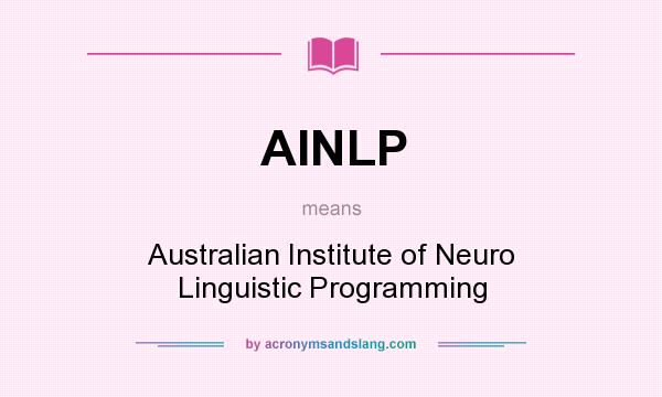 What does AINLP mean? It stands for Australian Institute of Neuro Linguistic Programming