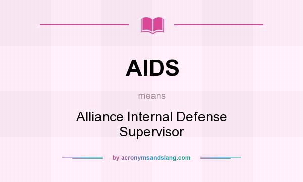 What does AIDS mean? It stands for Alliance Internal Defense Supervisor
