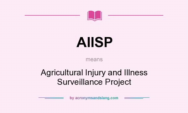 What does AIISP mean? It stands for Agricultural Injury and Illness Surveillance Project