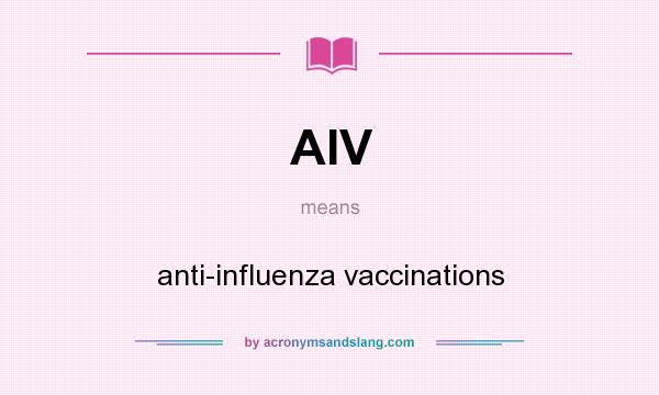 What does AIV mean? It stands for anti-influenza vaccinations