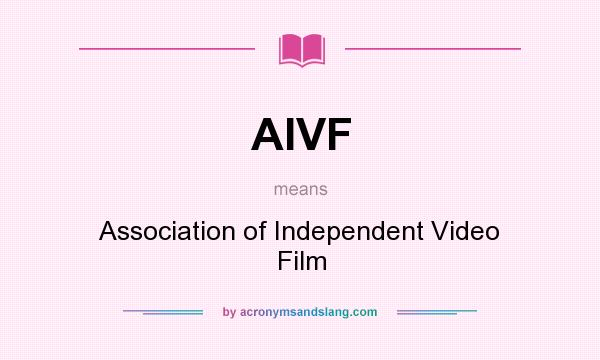 What does AIVF mean? It stands for Association of Independent Video Film