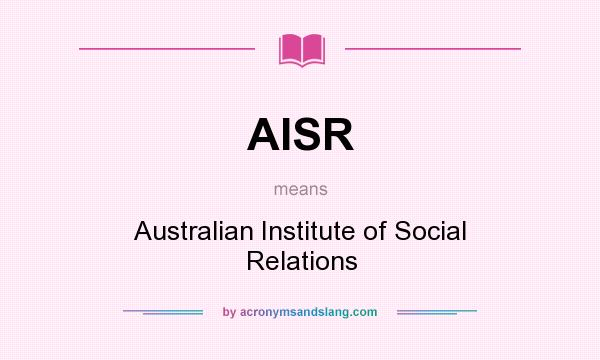 What does AISR mean? It stands for Australian Institute of Social Relations