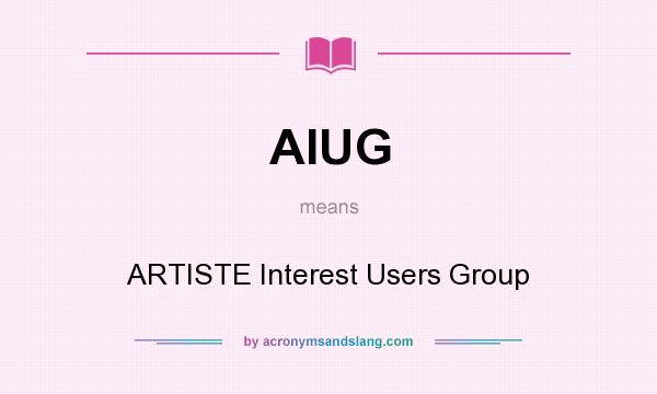 What does AIUG mean? It stands for ARTISTE Interest Users Group