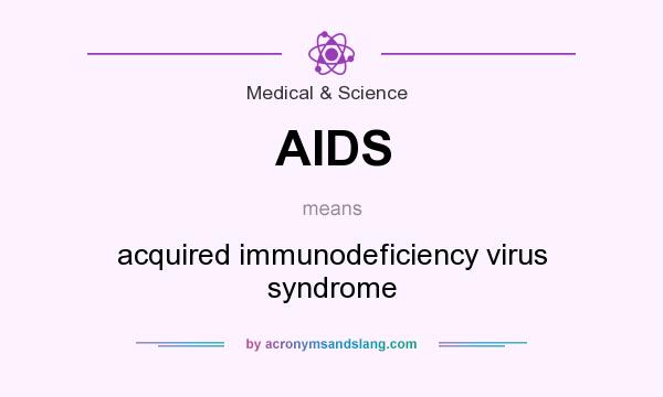 What does AIDS mean? It stands for acquired immunodeficiency virus syndrome