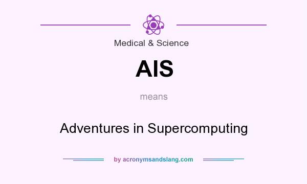 What does AIS mean? It stands for Adventures in Supercomputing