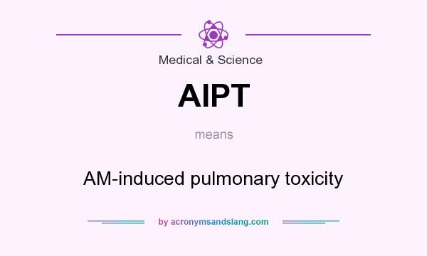 What does AIPT mean? It stands for AM-induced pulmonary toxicity