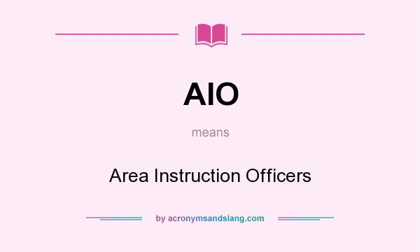What does AIO mean? It stands for Area Instruction Officers