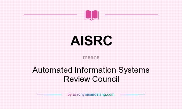 What does AISRC mean? It stands for Automated Information Systems Review Council
