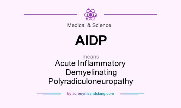What does AIDP mean? It stands for Acute Inflammatory Demyelinating Polyradiculoneuropathy
